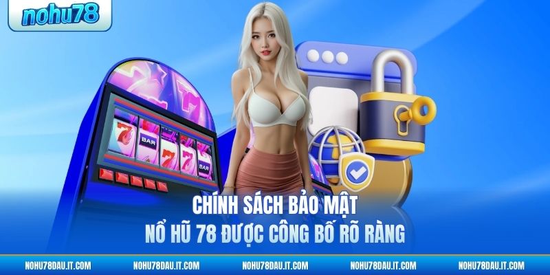 chinh-sach-bao-mat-no-hu-78-duoc-cong-bo-ro-rang (1)